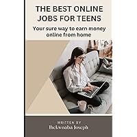 The best online jobs for teens: Your sure way to earn money online from home The best online jobs for teens: Your sure way to earn money online from home Kindle Paperback
