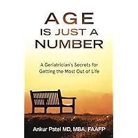 Age Is Just a Number: A Geriatrician’s Secrets for Getting the Most Out of Life Age Is Just a Number: A Geriatrician’s Secrets for Getting the Most Out of Life Paperback Kindle
