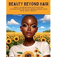 BEAUTY BEYOND HAIR: ADULT COLORING BOOK WITH POSITIVE AFFIRMATIONS FOR BLACK WOMEN OWNING THEIR BOLD, BALD, BEAUTY. BEAUTY BEYOND HAIR: ADULT COLORING BOOK WITH POSITIVE AFFIRMATIONS FOR BLACK WOMEN OWNING THEIR BOLD, BALD, BEAUTY. Paperback