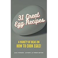 31 GREAT EGG RECIPES: A Variety of Options on How to Cook Eggs at Home 31 GREAT EGG RECIPES: A Variety of Options on How to Cook Eggs at Home Kindle Paperback