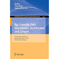 Big Scientific Data Benchmarks, Architecture, and Systems: First Workshop, SDBA 2018, Beijing, China, June 12, 2018, Revised Selected Papers (Communications ... Computer and Information Science Book 911) Big Scientific Data Benchmarks, Architecture, and Systems: First Workshop, SDBA 2018, Beijing, China, June 12, 2018, Revised Selected Papers (Communications ... Computer and Information Science Book 911) Kindle Paperback