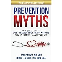 Prevention Myths: Why Stress Tests Can’t Predict Your Heart Attack and Which Tests Actually Do Prevention Myths: Why Stress Tests Can’t Predict Your Heart Attack and Which Tests Actually Do Paperback Kindle Hardcover