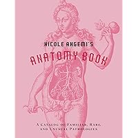 Nicole Angemi's Anatomy Book: A Catalog of Familiar, Rare, and Unusual Pathologies Nicole Angemi's Anatomy Book: A Catalog of Familiar, Rare, and Unusual Pathologies Hardcover Kindle