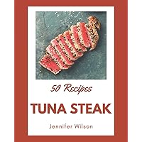 50 Tuna Steak Recipes: Tuna Steak Cookbook - Where Passion for Cooking Begins 50 Tuna Steak Recipes: Tuna Steak Cookbook - Where Passion for Cooking Begins Paperback Kindle