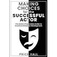 MAKING CHOICES for the SUCCESSFUL ACTOR: The Actor's Preparation Guide to Creative Character Development MAKING CHOICES for the SUCCESSFUL ACTOR: The Actor's Preparation Guide to Creative Character Development Paperback Kindle
