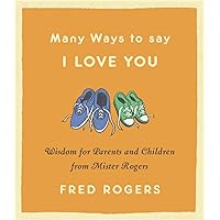 Many Ways to Say I Love You: Wisdom for Parents and Children from Mister Rogers Many Ways to Say I Love You: Wisdom for Parents and Children from Mister Rogers Hardcover Audible Audiobook Kindle Audio CD