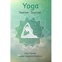Yoga Teacher Journal Class Planner Lesson Sequence Notebook.: Yoga Teacher Planner Notebook.| Yoga Teacher Class Planner.| Gift For Christmas, Birthday, Valentine’s Day.| Beautiful Yoga Cover.