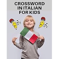 CROSSWORD IN ITALIAN FOR KIDS: THE FIRST BOOK THAT TEACHES THE BASIC ITALIAN WORDS TO KIDS (Italian Edition)