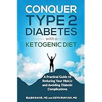 Conquer Type 2 Diabetes with a Ketogenic Diet: A Practical Guide for Reducing Your HBA1c and Avoiding Diabetic Complications Conquer Type 2 Diabetes with a Ketogenic Diet: A Practical Guide for Reducing Your HBA1c and Avoiding Diabetic Complications Paperback