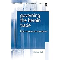 Governing the Heroin Trade: From Treaties to Treatment (Law, Ethics and Governance) Governing the Heroin Trade: From Treaties to Treatment (Law, Ethics and Governance) Hardcover Kindle Paperback