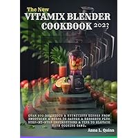 TH NEW VITAMIX BLENDER COOKBOOK 2023: Over 200 Delicious And Nutritious Dishes, From Smoothies And Soups To Sauces And Desserts Plus Step-By-Step Instructions And Tips To Elevate Your Cooking Game... TH NEW VITAMIX BLENDER COOKBOOK 2023: Over 200 Delicious And Nutritious Dishes, From Smoothies And Soups To Sauces And Desserts Plus Step-By-Step Instructions And Tips To Elevate Your Cooking Game... Kindle Paperback