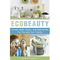 EcoBeauty: Scrubs, Rubs, Masks, and Bath Bombs for You and Your Friends EcoBeauty: Scrubs, Rubs, Masks, and Bath Bombs for You and Your Friends Paperback