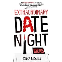 Extraordinary Date Night Ideas: 52 Budget-Friendly Activities to Strengthen and Recharge Your Relationship, Rekindle Intimacy, and Build Trust Extraordinary Date Night Ideas: 52 Budget-Friendly Activities to Strengthen and Recharge Your Relationship, Rekindle Intimacy, and Build Trust Paperback Kindle Hardcover