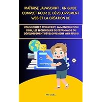 MAÎTRISE JAVASCRIPT : UN GUIDE COMPLET POUR LE DÉVELOPPEMENT WEB ET LA CRÉATION DE: Vous utilisez JavaScript, la manipulation DOM, les techniques de dépannage ... développement Web réussi (French Edition) MAÎTRISE JAVASCRIPT : UN GUIDE COMPLET POUR LE DÉVELOPPEMENT WEB ET LA CRÉATION DE: Vous utilisez JavaScript, la manipulation DOM, les techniques de dépannage ... développement Web réussi (French Edition) Kindle Paperback