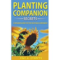 Companion Planting Gardening Secrets: Your Sustainable Garden with Hydroponics Growing Secrets! The Vegetable Gardener's Container Guide! Organic ... to Combat Diseases and Grow Healthy Plants