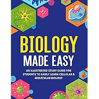 Biology Made Easy: An Illustrated Study Guide For Students To Easily Learn Cellular & Molecular Biology