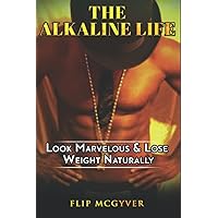 THE ALKALINE LIFE: LOOK MARVELOUS & LOSE WEIGHT NATURALLY (THE ALKALINE LIFE DIET SERIES)