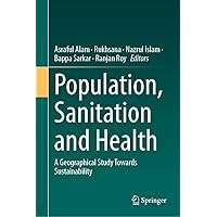 Population, Sanitation and Health: A Geographical Study Towards Sustainability Population, Sanitation and Health: A Geographical Study Towards Sustainability Kindle Hardcover