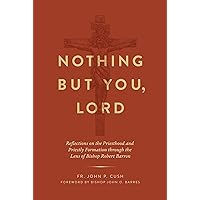 Nothing But You, Lord: Reflections on the Priesthood and Priestly Formation through the Lens of Bishop Robert Barron