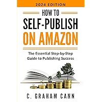 How to Self-Publish on Amazon: The Essential Step-by-Step Guide to Publishing Success How to Self-Publish on Amazon: The Essential Step-by-Step Guide to Publishing Success Paperback Kindle Hardcover