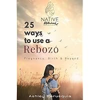 25 Ways to Use a Rebozo: Pregnancy, Birth and Beyond 25 Ways to Use a Rebozo: Pregnancy, Birth and Beyond Paperback Kindle