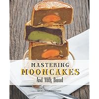 Mastering Mooncakes And Milk Bread: Essential Sweet and Savory Recipes for Milk Bread, Mooncakes, Mochi, and More. Make Type of Asian Cake. Mastering Mooncakes And Milk Bread: Essential Sweet and Savory Recipes for Milk Bread, Mooncakes, Mochi, and More. Make Type of Asian Cake. Paperback