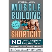 Muscle Mastery Muscle Building Shortcut: No Heavy Weights or Long Gym Hours for Beginners, Injured, Elderly, Athletes Muscle Mastery Muscle Building Shortcut: No Heavy Weights or Long Gym Hours for Beginners, Injured, Elderly, Athletes Paperback Kindle
