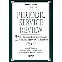 The Periodic Service Review: A Total Quality Assurance System for Human Services and Education The Periodic Service Review: A Total Quality Assurance System for Human Services and Education Paperback