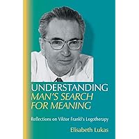 Understanding Man's Search for Meaning: Reflections on Viktor Frankl's Logotherapy (Viktor Frankl's Living Logotherapy) Understanding Man's Search for Meaning: Reflections on Viktor Frankl's Logotherapy (Viktor Frankl's Living Logotherapy) Paperback Hardcover