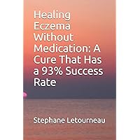 Healing Eczema Without Medication: A Cure That Has a 93% Success Rate Healing Eczema Without Medication: A Cure That Has a 93% Success Rate Paperback Kindle