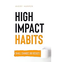 High Impact Habits — Small Changes, Big Results: Makeover your life and smash your goals with habit stacking — Learn the secrets & science of forming effective habits & achieving success High Impact Habits — Small Changes, Big Results: Makeover your life and smash your goals with habit stacking — Learn the secrets & science of forming effective habits & achieving success Kindle