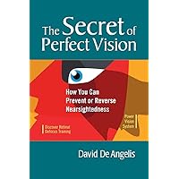 The Secret of Perfect Vision: How You Can Prevent or Reverse Nearsightedness The Secret of Perfect Vision: How You Can Prevent or Reverse Nearsightedness Paperback Kindle