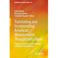 Translating and Incorporating American Management Thought into Japan: Impacts on Academics and Practices of Business Administration (Translational Systems Sciences, 30) Translating and Incorporating American Management Thought into Japan: Impacts on Academics and Practices of Business Administration (Translational Systems Sciences, 30) Hardcover Kindle Paperback