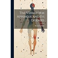 The Vermiform Appendix and its Diseases The Vermiform Appendix and its Diseases Hardcover Paperback