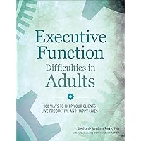 Executive Function Difficulties in Adults: 100 Ways to Help Your Clients Live Productive and Happy Lives Executive Function Difficulties in Adults: 100 Ways to Help Your Clients Live Productive and Happy Lives Paperback Kindle