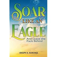 Soar Like an Eagle: And leave the pack behind.