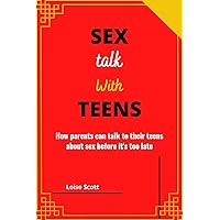SEX TALK WITH TEENS: How parents can talk to their teens about sex before it's too late SEX TALK WITH TEENS: How parents can talk to their teens about sex before it's too late Kindle Paperback