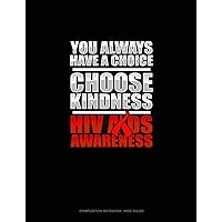 You Always Have A Choice Choose Kindness HIV AIDS Awareness: Composition Notebook: Wide Ruled