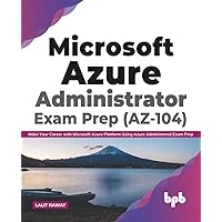 Microsoft Azure Administrator Exam Prep (AZ-104): Make Your Career with Microsoft Azure Platform Using Azure Administered Exam Prep (English Edition)