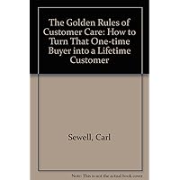 The Golden Rules of Customer Care: How to Turn That One-time Buyer into a Lif... The Golden Rules of Customer Care: How to Turn That One-time Buyer into a Lif... Hardcover Paperback