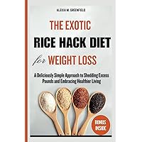 THE EXOTIC RICE HACK DIET FOR WEIGHTLOSS: A Deliciously Simple Approach to Shedding Excess Pounds and Embracing Healthier Living THE EXOTIC RICE HACK DIET FOR WEIGHTLOSS: A Deliciously Simple Approach to Shedding Excess Pounds and Embracing Healthier Living Paperback Kindle