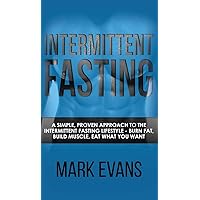 Intermittent Fasting: A Simple, Proven Approach to the Intermittent Fasting Lifestyle - Burn Fat, Build Muscle, Eat What You Want (Volume 1) Intermittent Fasting: A Simple, Proven Approach to the Intermittent Fasting Lifestyle - Burn Fat, Build Muscle, Eat What You Want (Volume 1) Hardcover Paperback