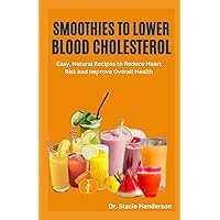 SMOOTHIES TO LOWER BLOOD CHOLESTEROL: Revitalize Your Heart: Empowering Smoothies to Combat High Blood Pressure and Defeat Heart Diseases SMOOTHIES TO LOWER BLOOD CHOLESTEROL: Revitalize Your Heart: Empowering Smoothies to Combat High Blood Pressure and Defeat Heart Diseases Paperback Kindle Hardcover