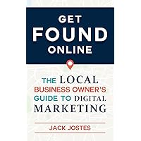 Get FOUND Online: The Local Business Owner's Guide to Digital Marketing Get FOUND Online: The Local Business Owner's Guide to Digital Marketing Paperback Kindle
