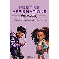 Positive Affirmations for Black Kids: Thoughtful Affirmations Designed to Increase Self-Confidence, Instill Self-Esteem, Grow Resilience, and Encourage Self-Love