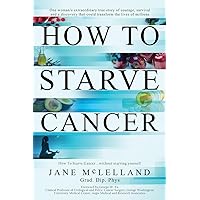 How to Starve Cancer: Without Starving Yourself How to Starve Cancer: Without Starving Yourself Paperback Audible Audiobook Kindle Hardcover