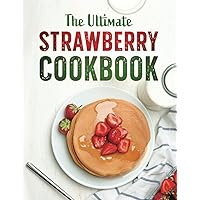 The Ultimate Strawberry Cookbook: Easy Sweet and Savory Recipes for Strawberry lovers