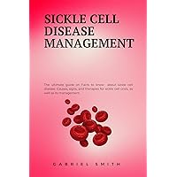SICKLE CELL DISEASE MANAGEMENT: The ultimate guide on Facts to know about sickle cell disease. Causes, signs, and therapies for sickle cell crisis, as well as its management SICKLE CELL DISEASE MANAGEMENT: The ultimate guide on Facts to know about sickle cell disease. Causes, signs, and therapies for sickle cell crisis, as well as its management Kindle Paperback