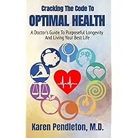 Cracking The Code To Optimal Health: A Doctor's Guide To Purposeful Longevity And Living Your Best Life Cracking The Code To Optimal Health: A Doctor's Guide To Purposeful Longevity And Living Your Best Life Paperback Kindle