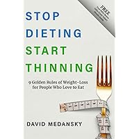 Stop Dieting Start Thinning: 9 Golden Rules of Weight-Loss for People Who Love to Eat Stop Dieting Start Thinning: 9 Golden Rules of Weight-Loss for People Who Love to Eat Paperback Kindle